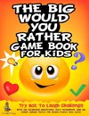 The Big Would You Rather Game Book for Kids