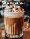 50 Restaurant Coffee Recipes for Home