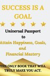 Success is a Goal - Universal Passport to Attain Happiness, Goals, and Financial Mastery