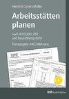 Arbeitsstätten planen nach Arbeitsstättenverordnung, Technischen Regeln für Arbeitsstätten (ASR) und Bauordnungsrecht