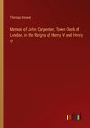 Memoir of John Carpenter, Town Clerk of London, in the Reigns of Henry V and Henry VI