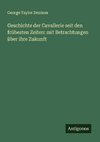 Geschichte der Cavallerie seit den frühesten Zeiten: mit Betrachtungen über ihre Zukunft