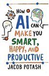 How AI Can Make You Smart, Happy and Productive