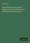 Album historique des costumes religieux depuis l'établissement du christianisme jusqu'a nos jours