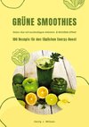 Grüne Smoothies: 100 Rezepte für den täglichen Energy-Boost (Detox-Kur mit nachhaltigem Abnehm- & Wohlfühl-Effekt)