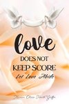 LOVE DOES NOT KEEP SCORE