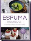 Espuma Kochbuch: Die leckersten Espuma Rezepte für jeden Geschmack und Anlass - inkl. Suppen, Salaten, Soßen, Getränken uvm.