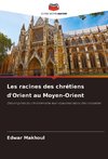 Les racines des chrétiens d'Orient au Moyen-Orient