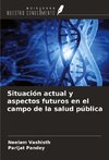 Situación actual y aspectos futuros en el campo de la salud pública