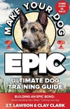 Make Your Dog Epic Ultimate Dog Training Guide