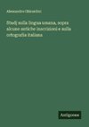 Studj sulla lingua umana, sopra alcune antiche inscrizioni e sulla ortografia italiana