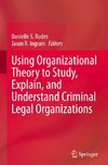 Using Organizational Theory to Study, Explain, and Understand Criminal Legal Organizations