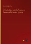 A Practical and Scientific Treatise on Calcareous Mortars and Cements