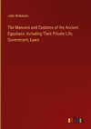 The Manners and Customs of the Ancient Egyptians: Including Their Private Life, Government, Laws