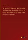 The Territory of Florida; or, Sketches of the Topography, Civil and Natural History of the Country, the Climate, and the Indian Tribes, from the First Discovery