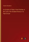 An Analysis of Paley's Horæ Paulinæ; or, the Truth of the Scripture History of st. Paul Evinced