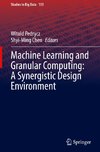 Machine Learning and Granular Computing:  A Synergistic Design Environment