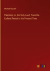 Palestine; or, the Holy Land: From the Earliest Period to the Present Time