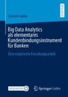 Big Data Analytics als elementares Kundenbindungsinstrument für Banken