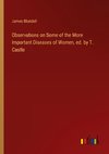 Observations on Some of the More Important Diseases of Women, ed. by T. Castle