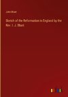 Sketch of the Reformation in England by the Rev. I. J. Blunt