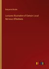 Lectures Illustrative of Certain Local Nervous Affections