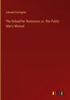 The School for Statesmen; or, The Public Man's Manual