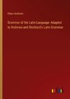 Grammar of the Latin Language: Adapted to Andrews and Stoddard's Latin Grammar