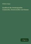 Handbuch der Awestasprache: Grammatik, Chrestomathie und Glossar