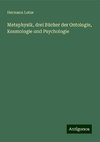 Metaphysik, drei Bücher der Ontologie, Kosmologie und Psychologie