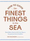 How to Cook All the Finest Things in the Sea