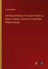 The Natural History of the Sperm Whale, to Which is Added, a Sketch of a South-Sea Whaling Voyage