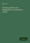 Vorträge gehalten in der Pädagogischen Gesellschaft zu Leipzig