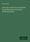 Ueber die Localisation atrophischer Spinallähmungen und spinaler Muskelatrophieen