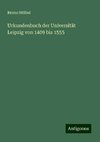 Urkundenbuch der Universität Leipzig von 1409 bis 1555