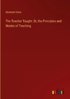 The Teacher Taught: Or, the Principles and Modes of Teaching