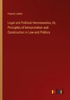 Legal and Political Hermeneutics, Or, Principles of Interpretation and Construction in Law and Politics