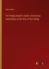 The Young Angler's Guide: Comprising Instructions in the Arts of Fly-Fishing