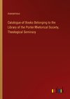 Catalogue of Books Belonging to the Library of the Porter Rhetorical Society, Theological Seminary