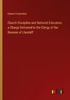 Church Discipline and National Education, a Charge Delivered to the Clergy of the Diocese of Llandaff