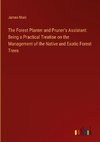 The Forest Planter and Pruner's Assistant: Being a Practical Treatise on the Management of the Native and Exotic Forest Trees