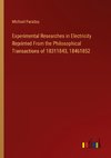 Experimental Researches in Electricity Reprinted From the Philosophical Transactions of 18311843, 18461852