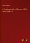 A Memoir on the Life and Character of Philip Syng Physick, M.D.