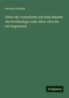 Ueber die Fortschritte auf dem Gebiete der Ornithologie vom Jahre 1875 bis zur Gegenwart