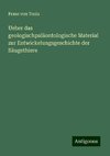 Ueber das geologischpaläontologische Material zur Entwickelungsgeschichte der Säugethiere