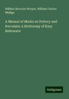 A Manual of Marks on Pottery and Porcelain: A Dictionary of Easy Reference