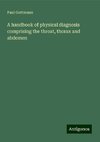 A handbook of physical diagnosis comprising the throat, thorax and abdomen