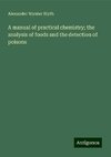 A manual of practical chemistry; the analysis of foods and the detection of poisons