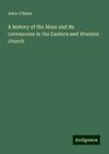 A history of the Mass and its ceremonies in the Eastern and Western church