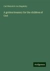 A golden treasury for the children of God